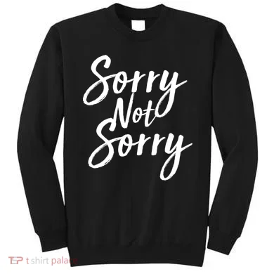 Sorry Not Sorry Sweatshirt