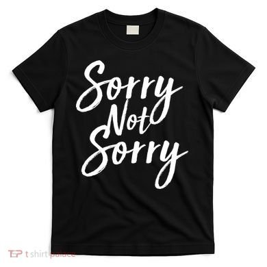 Sorry Not Sorry T-Shirt