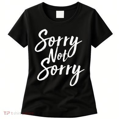 Sorry Not Sorry Women's T-Shirt
