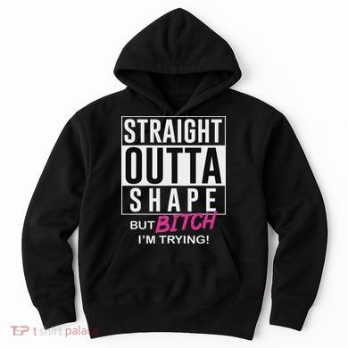 Straight Outta Shape But Bitch I'm Trying Hoodie