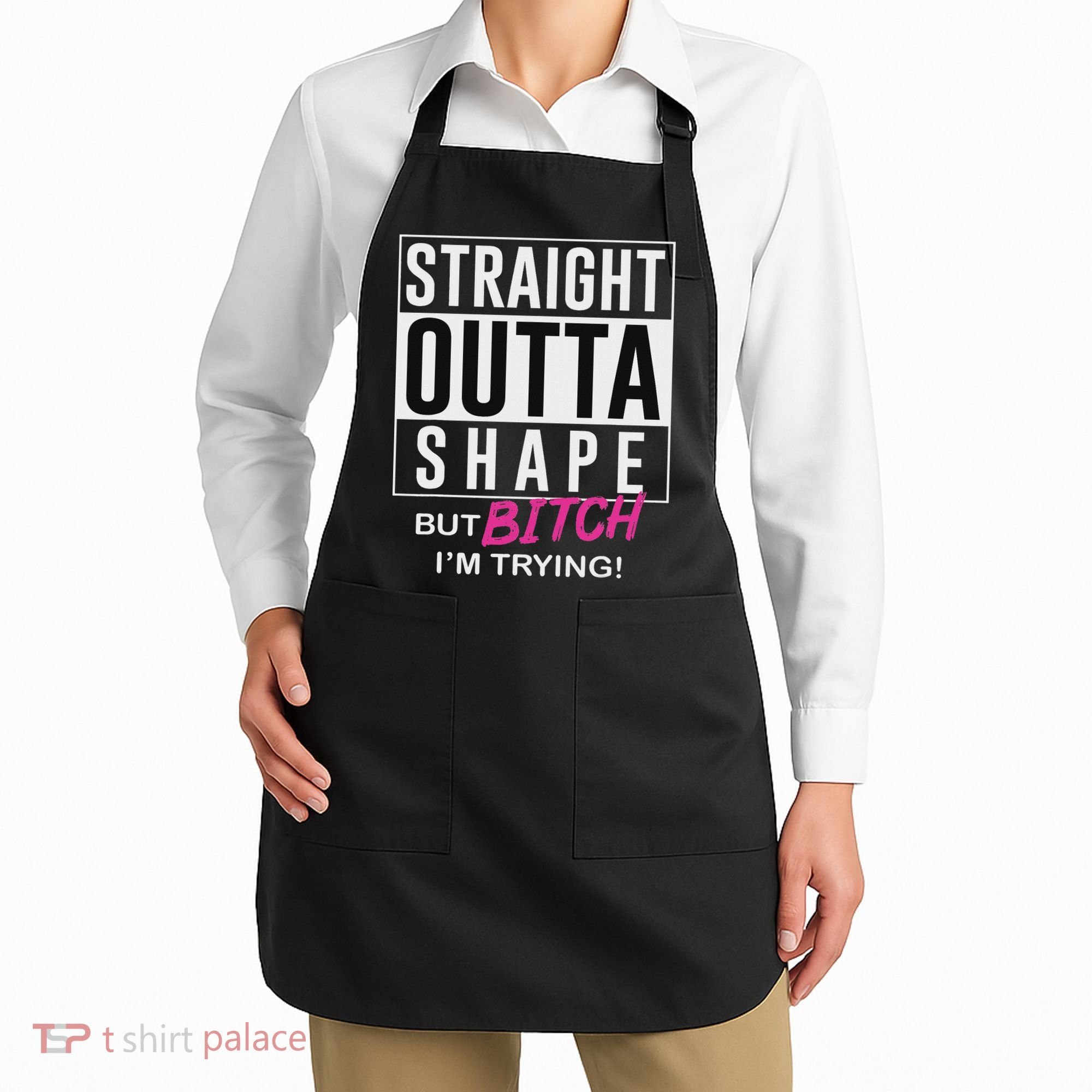 Straight Outta Shape But Bitch I'm Trying Apron