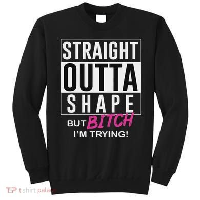 Straight Outta Shape But Bitch I'm Trying Sweatshirt