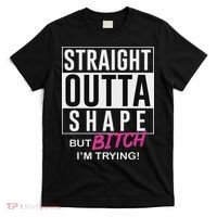 Straight Outta Shape But Bitch I'm Trying T-Shirt thumb 0