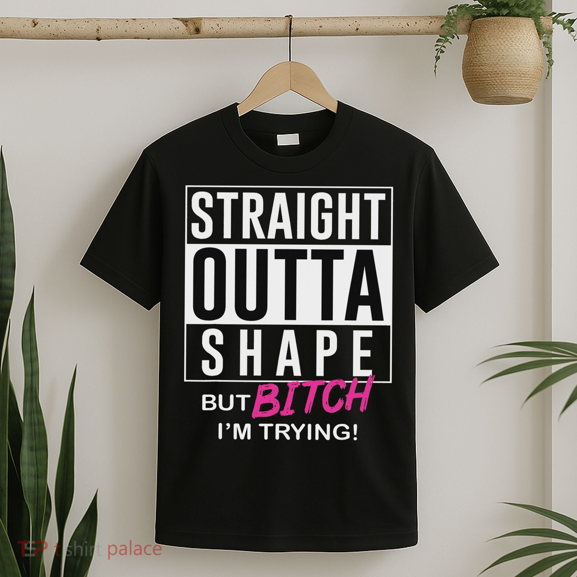 Straight Outta Shape But Bitch I'm Trying T-Shirt