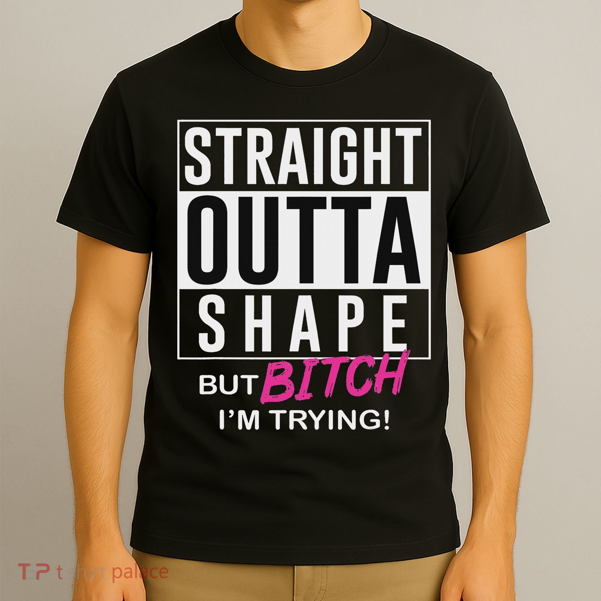 Straight Outta Shape But Bitch I'm Trying T-Shirt