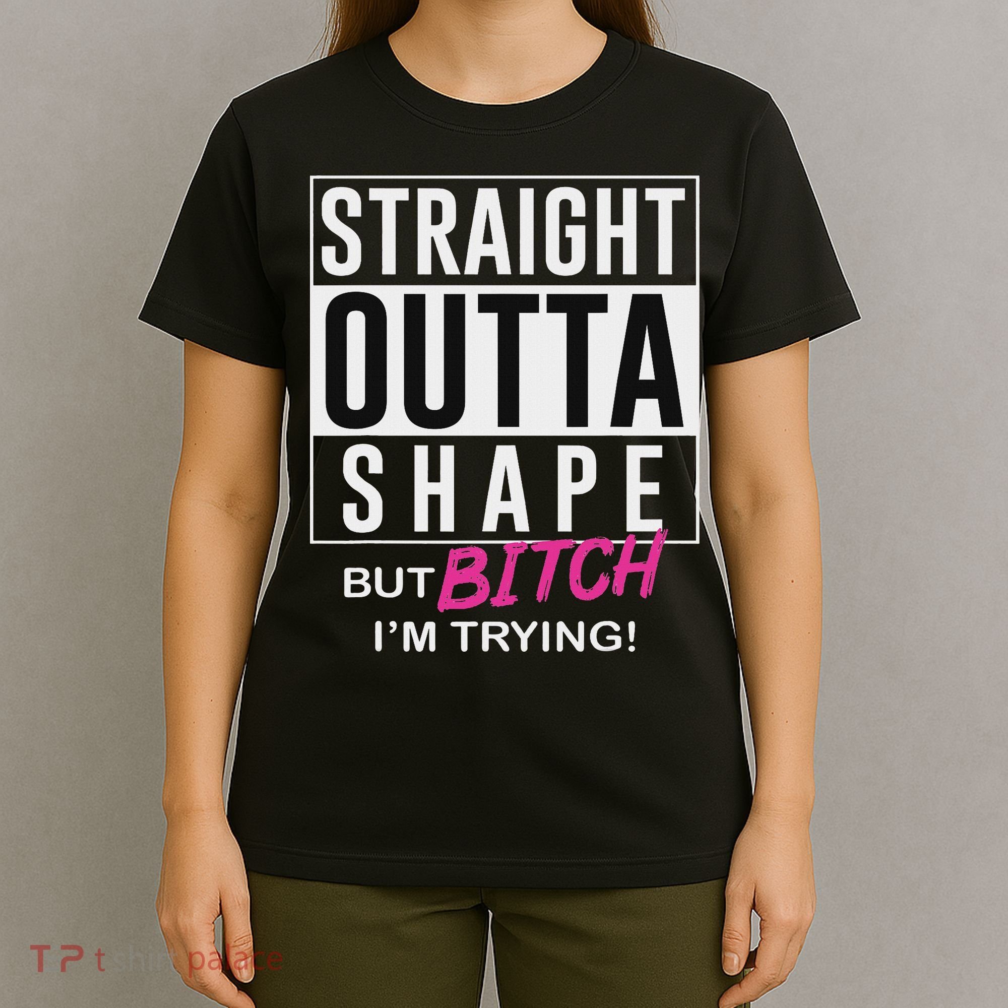 Straight Outta Shape But Bitch I'm Trying T-Shirt