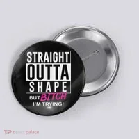 Straight Outta Shape But Bitch I'm Trying Button thumb 0
