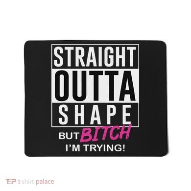 Straight Outta Shape But Bitch I'm Trying Mousepad