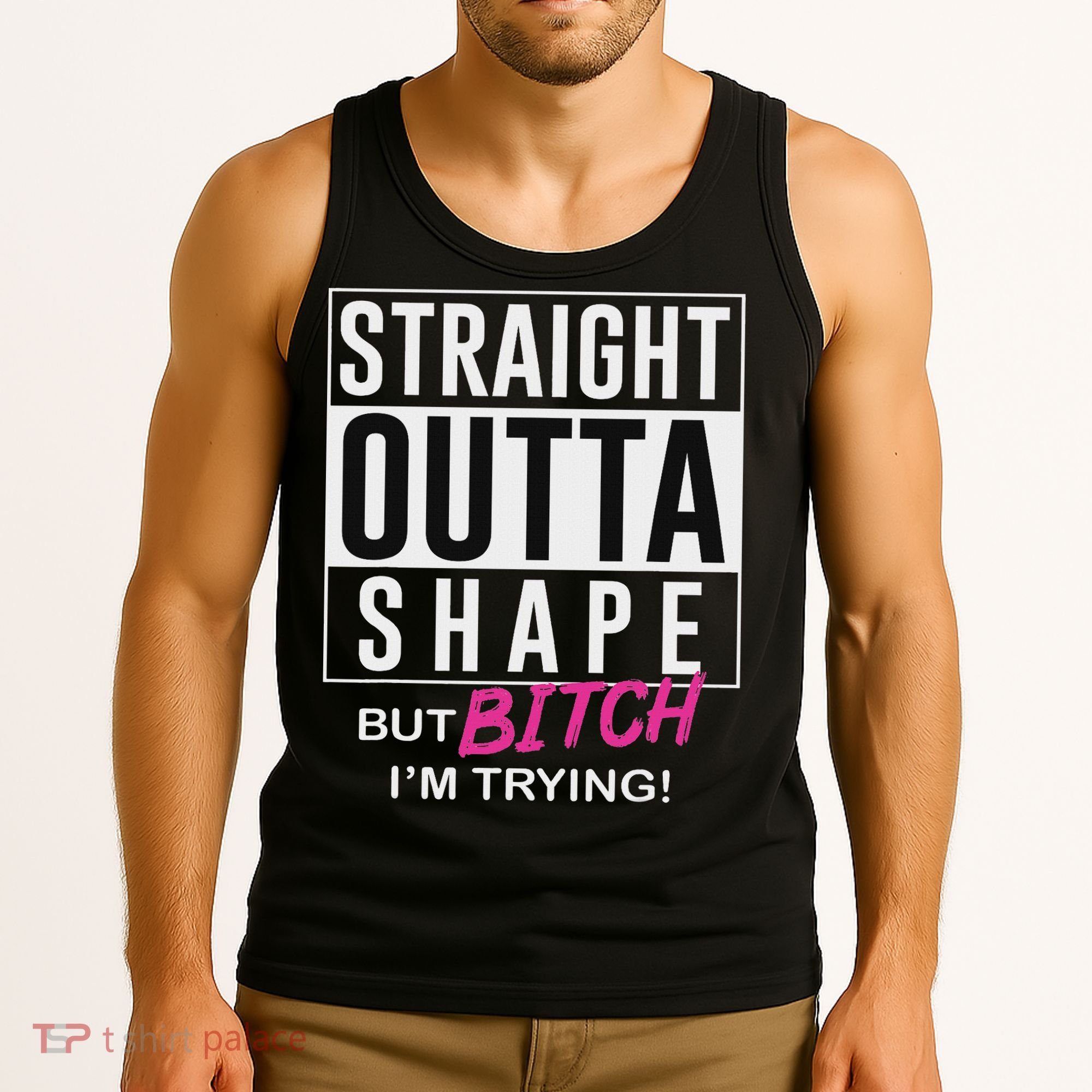 Straight Outta Shape But Bitch I'm Trying Tank Top