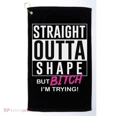 Straight Outta Shape But Bitch I'm Trying Golf Towel