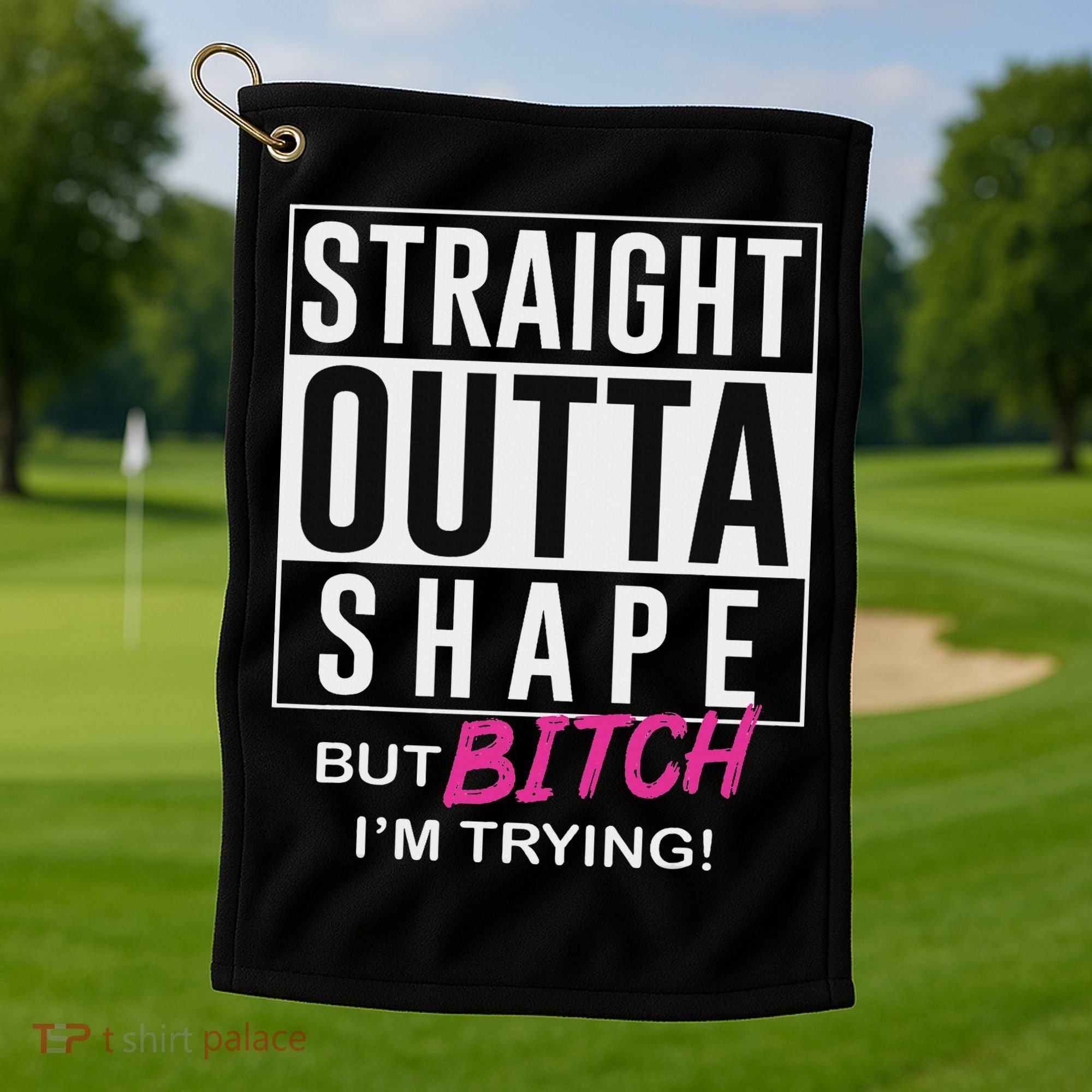Straight Outta Shape But Bitch I'm Trying Golf Towel