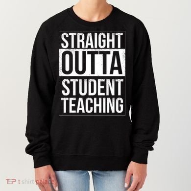 Straight Outta Student Teaching Funny Gift Women's Sweatshirt