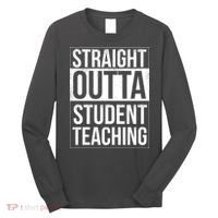 Straight Outta Student Teaching Funny Gift Long Sleeve Shirt thumb 0