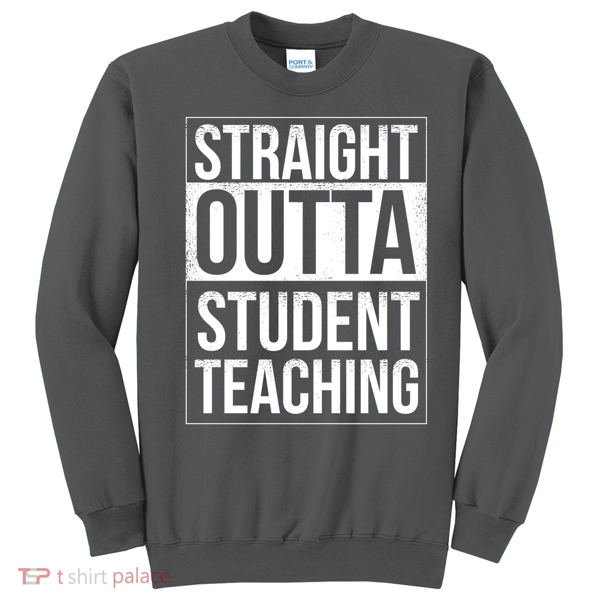 Straight Outta Student Teaching Funny Gift Sweatshirt