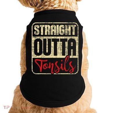 Straight Outta Tonsils Tonsil Removal Surgery Recovery Doggie Tank