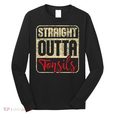 Straight Outta Tonsils Tonsil Removal Surgery Recovery Long Sleeve Shirt