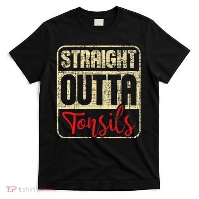 Straight Outta Tonsils Tonsil Removal Surgery Recovery T-Shirt