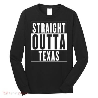 Straight Outta Texas Long Sleeve Shirt
