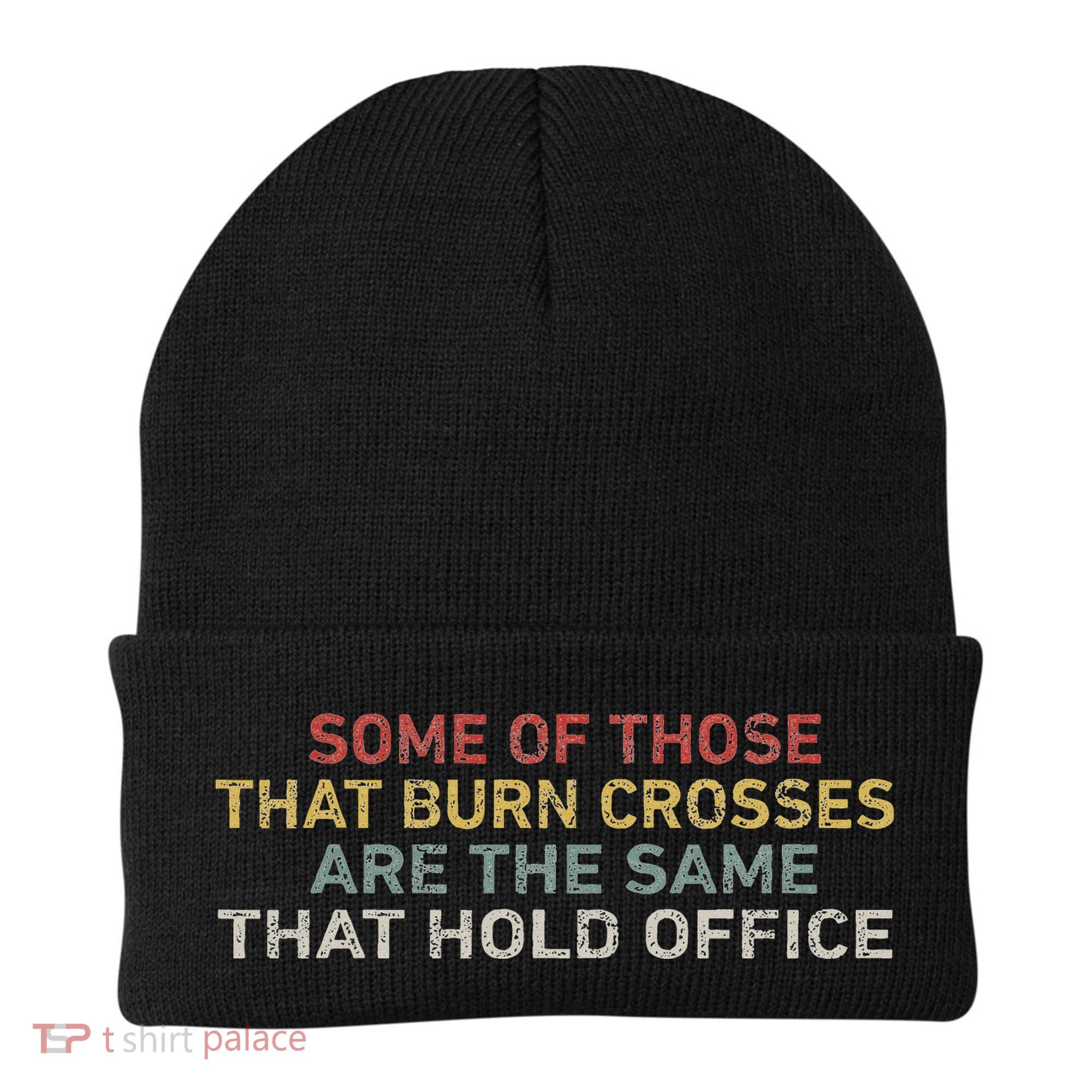Some Of Those That Burn Crosses R The Same That Hold Office Beanie