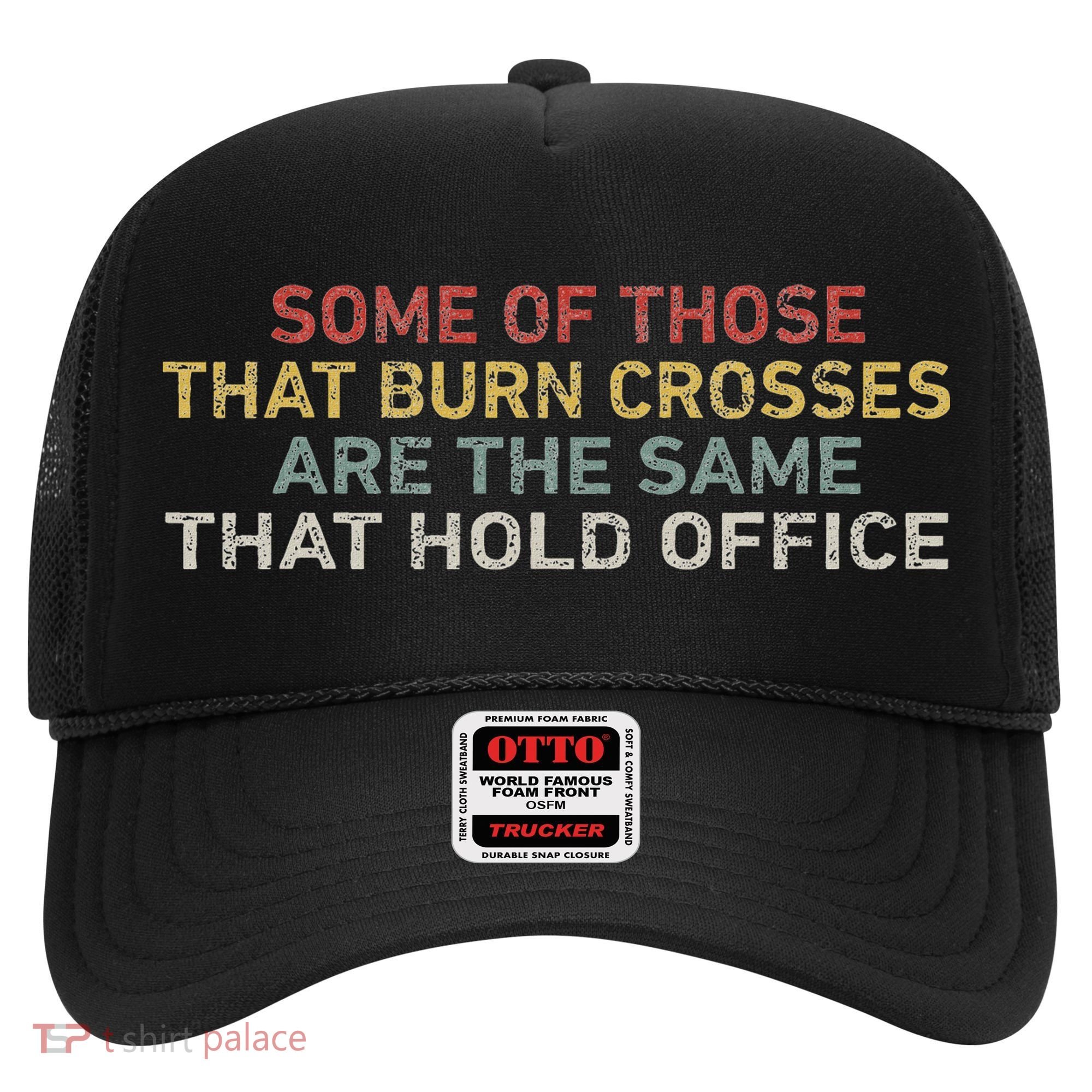 Some Of Those That Burn Crosses R The Same That Hold Office Hat