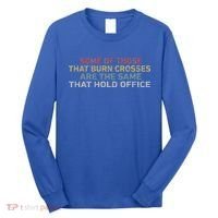 Some Of Those That Burn Crosses R The Same That Hold Office Long Sleeve Shirt thumb 0