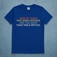 Some Of Those That Burn Crosses R The Same That Hold Office T-Shirt thumb 5