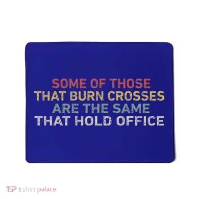 Some Of Those That Burn Crosses R The Same That Hold Office Mousepad