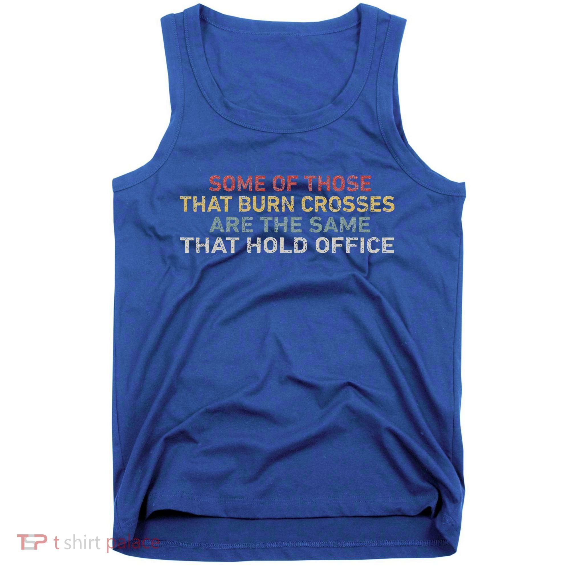 Some Of Those That Burn Crosses R The Same That Hold Office Tank Top
