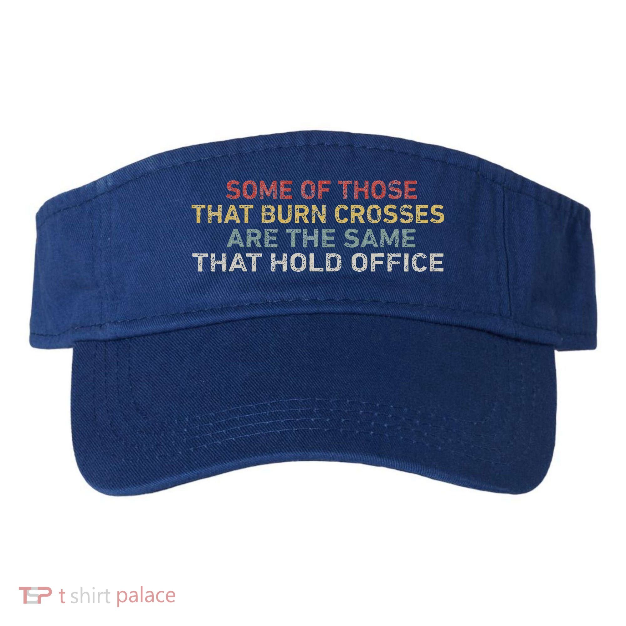 Some Of Those That Burn Crosses R The Same That Hold Office Visor