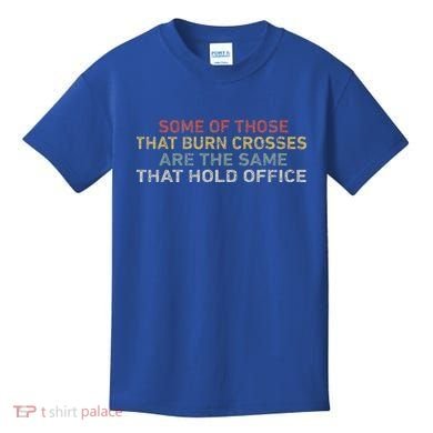 Some Of Those That Burn Crosses R The Same That Hold Office Kids T-Shirt