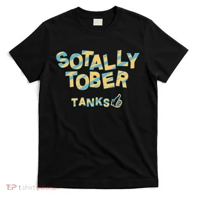 Sotally Tober Tanks T-Shirt