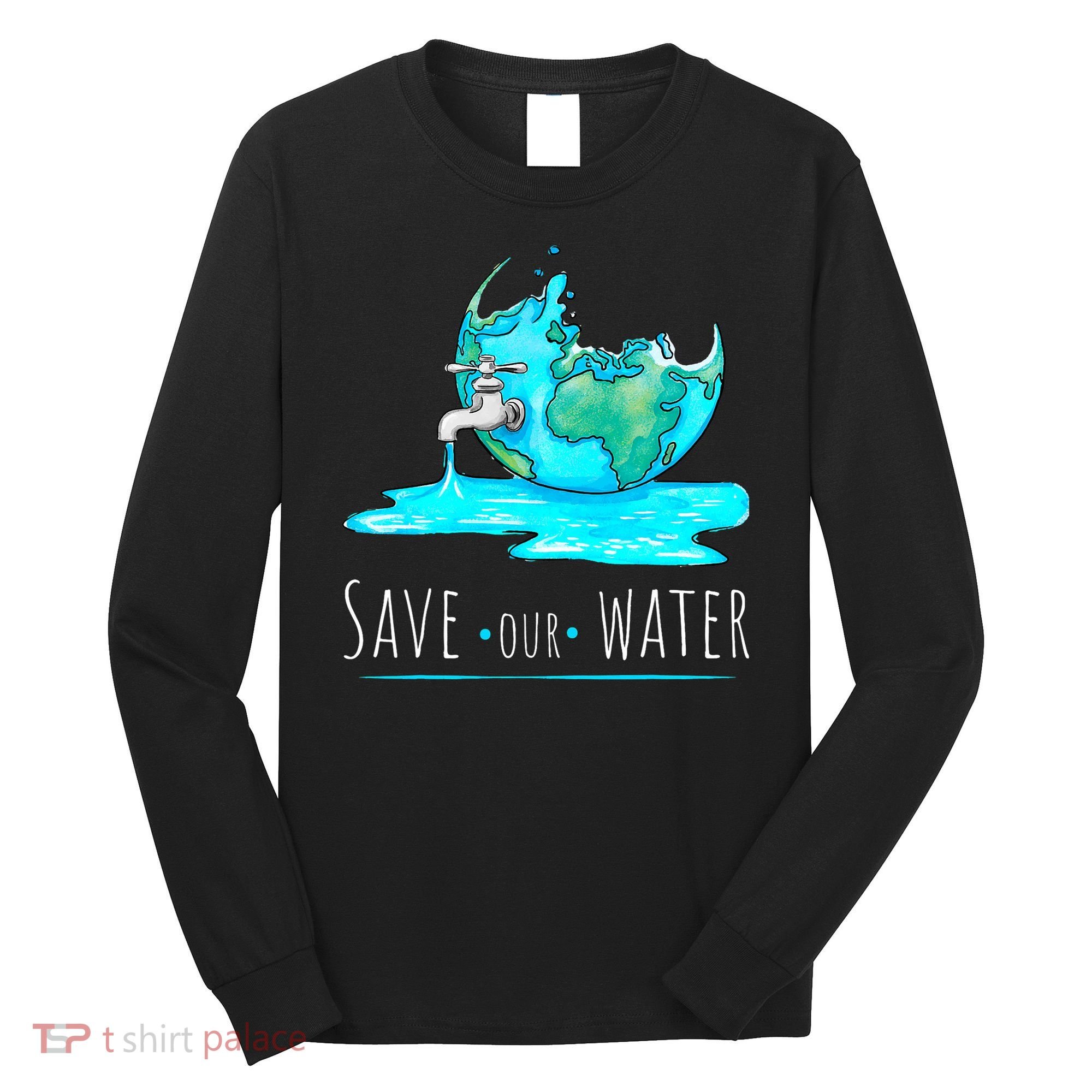 Save Our Water Earth Day Clean Water Conservation Long Sleeve Shirt