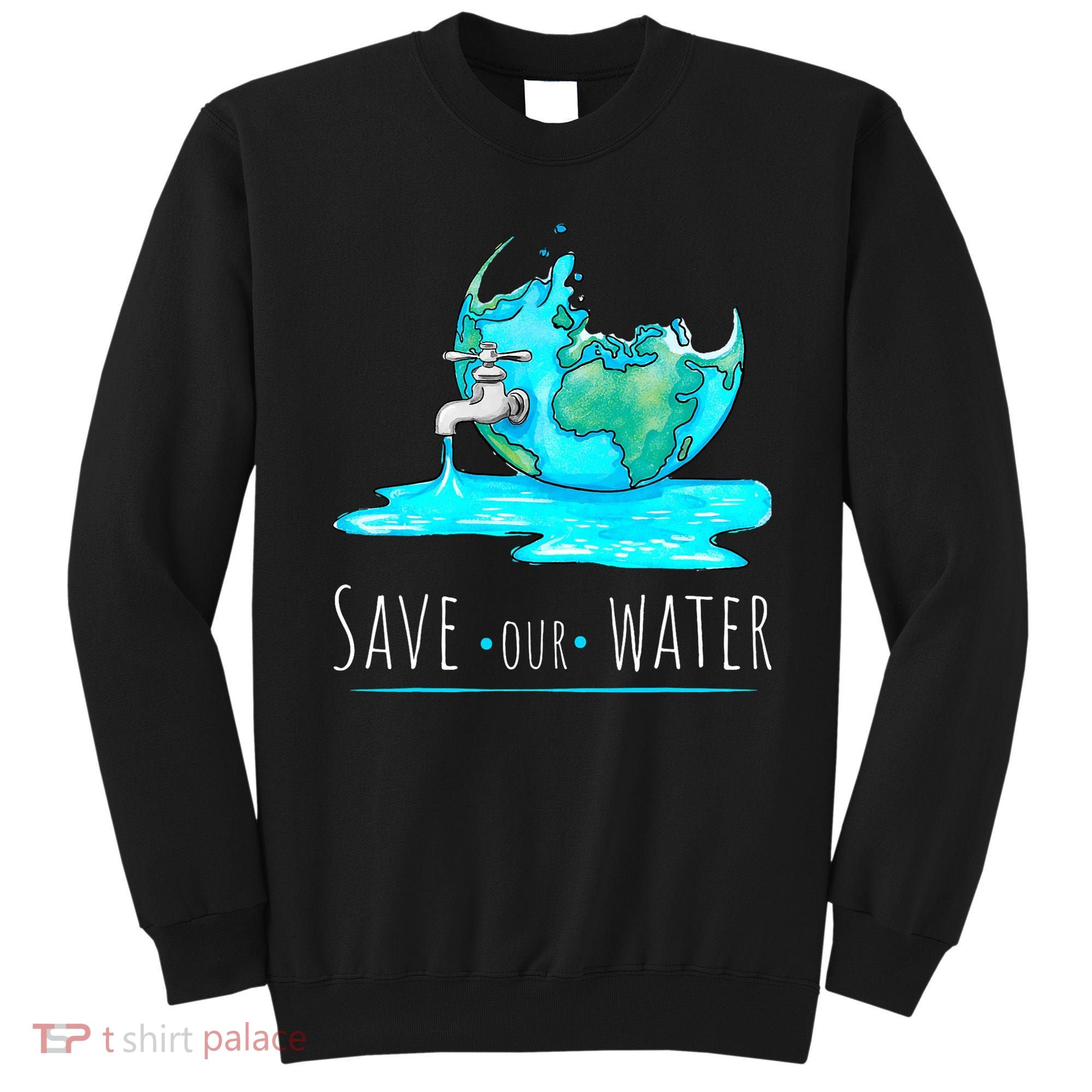 Save Our Water Earth Day Clean Water Conservation Sweatshirt
