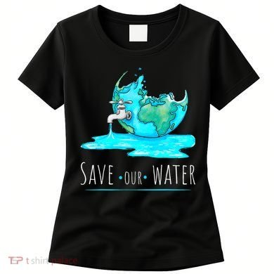 Save Our Water Earth Day Clean Water Conservation Women's T-Shirt