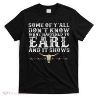 Some Of Y'all Don't Know What Happened To Earl And It Shows T-Shirt thumb 0