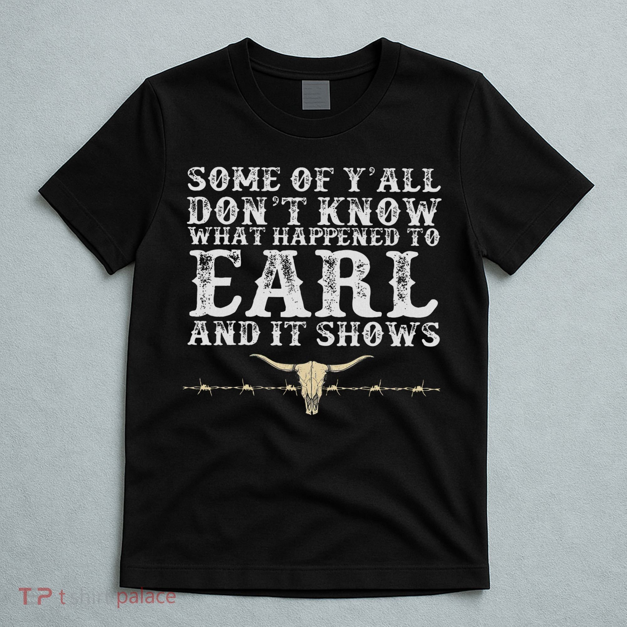 Some Of Y'all Don't Know What Happened To Earl And It Shows T-Shirt