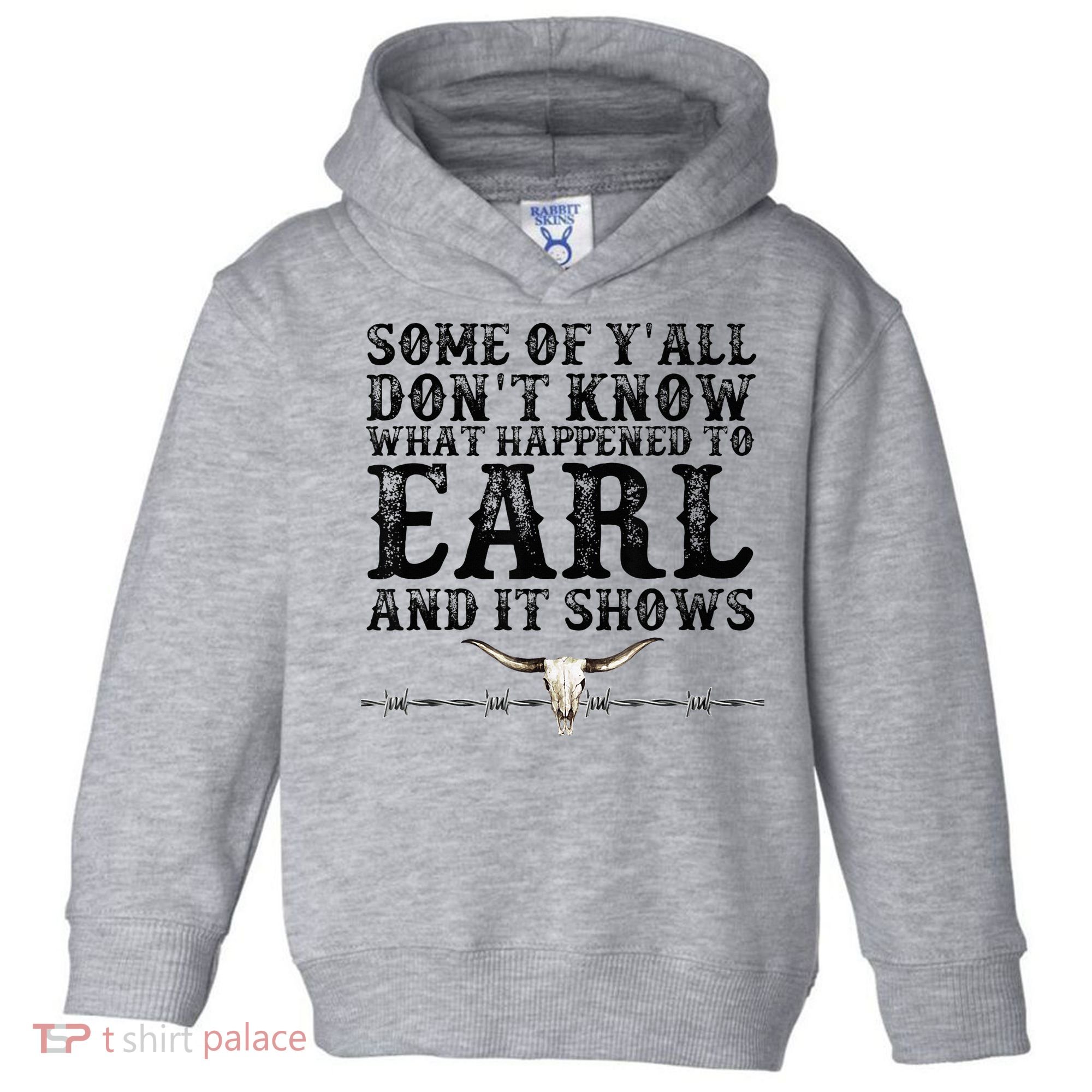 Some Of You Don’T Know What Happened To Earl And It Shows Toddler Hoodie