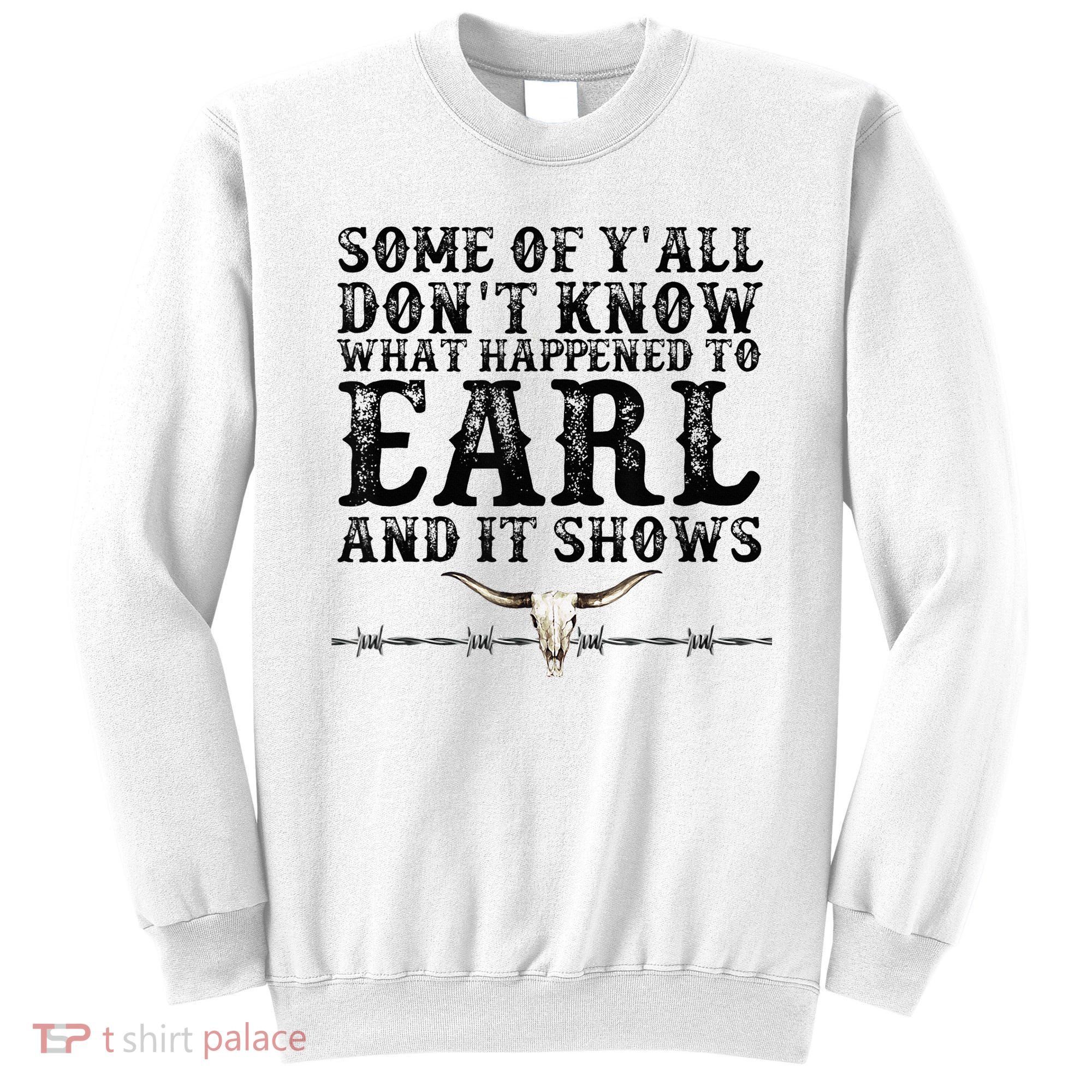 Some Of You Don’T Know What Happened To Earl And It Shows Sweatshirt