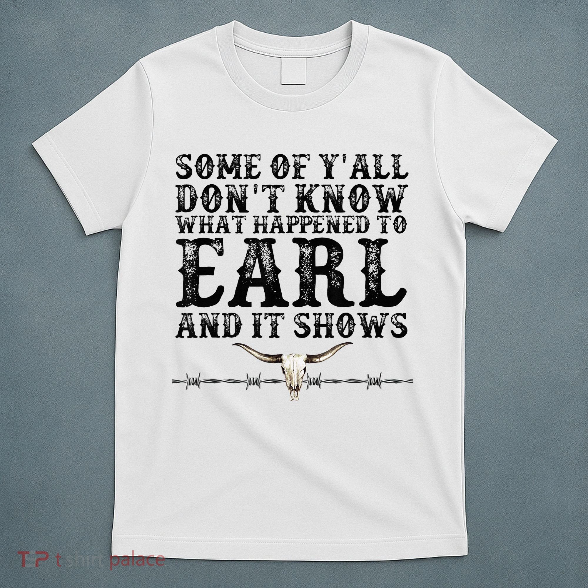 Some Of You Don’T Know What Happened To Earl And It Shows T-Shirt