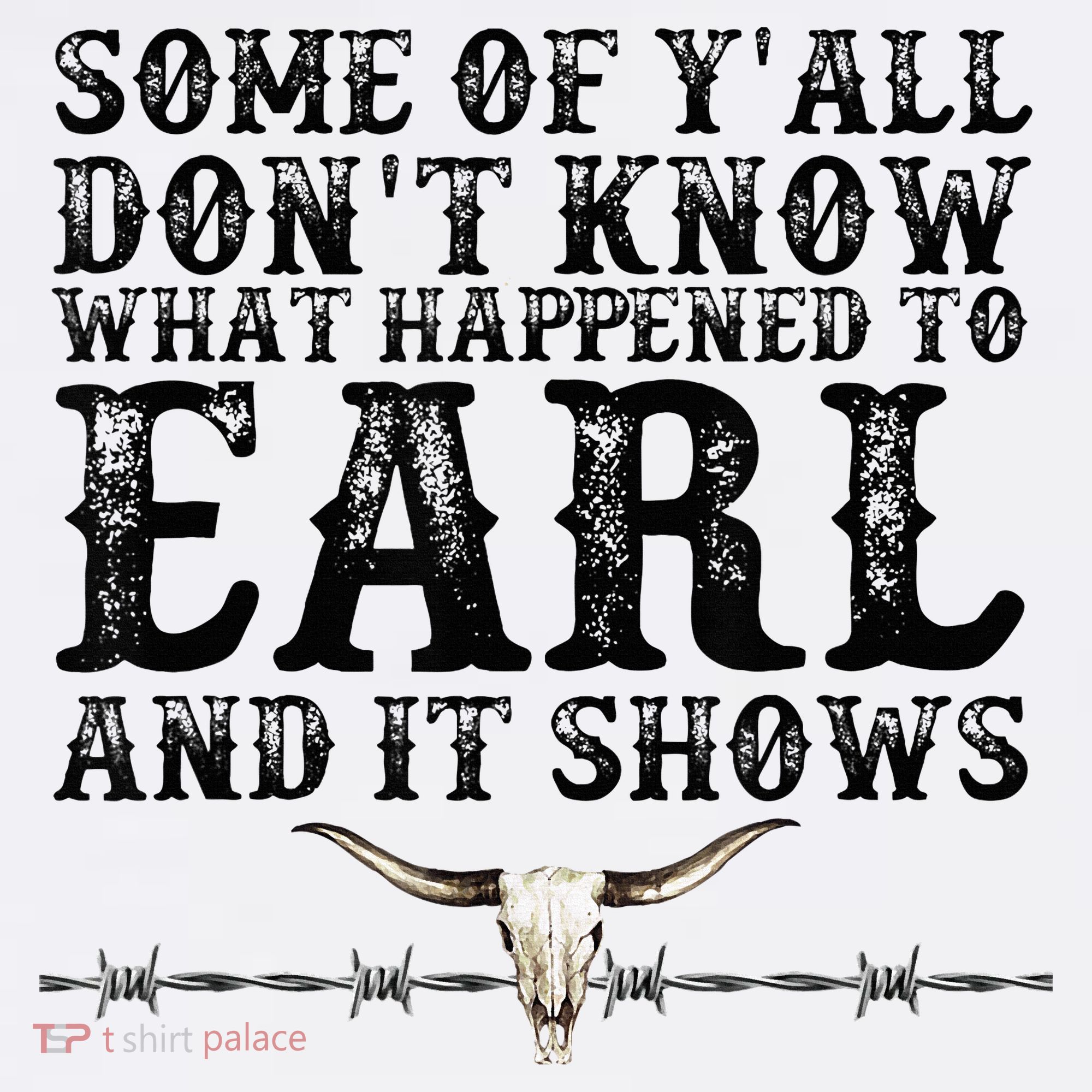 Some Of You Don’T Know What Happened To Earl And It Shows T-Shirt