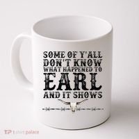 Some Of You Don’T Know What Happened To Earl And It Shows Coffee Mug thumb 0