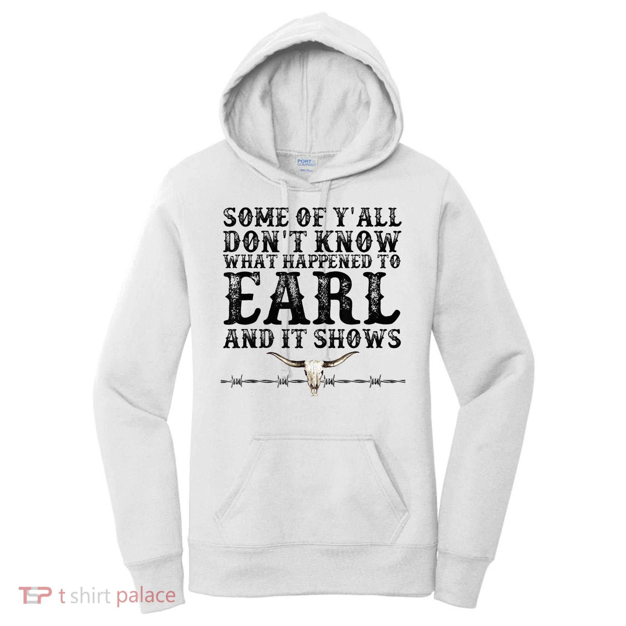 Some Of You Don’T Know What Happened To Earl And It Shows Women's Hoodie