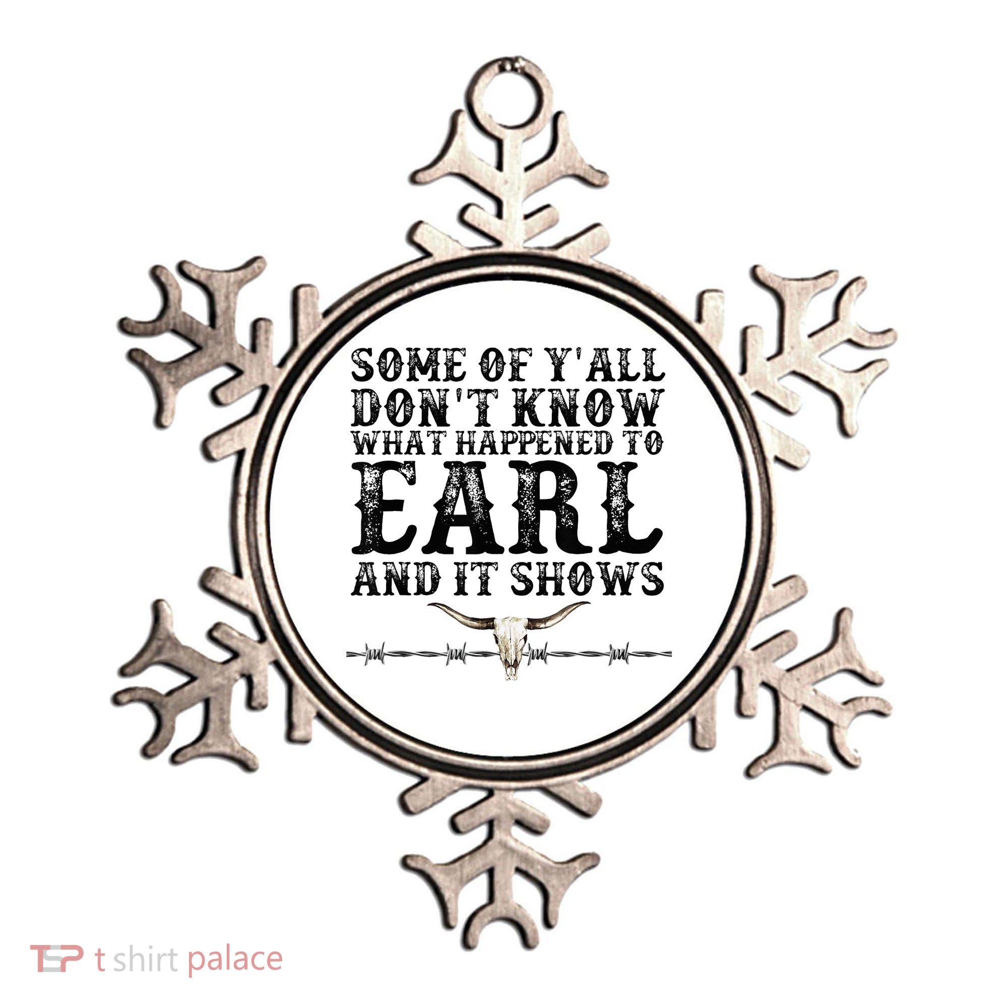 Some Of You Don’T Know What Happened To Earl And It Shows Ornament