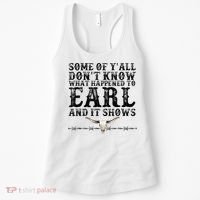 Some Of You Don’T Know What Happened To Earl And It Shows Women's Tank Top thumb 0