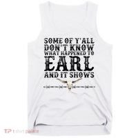 Some Of You Don’T Know What Happened To Earl And It Shows Tank Top thumb 0