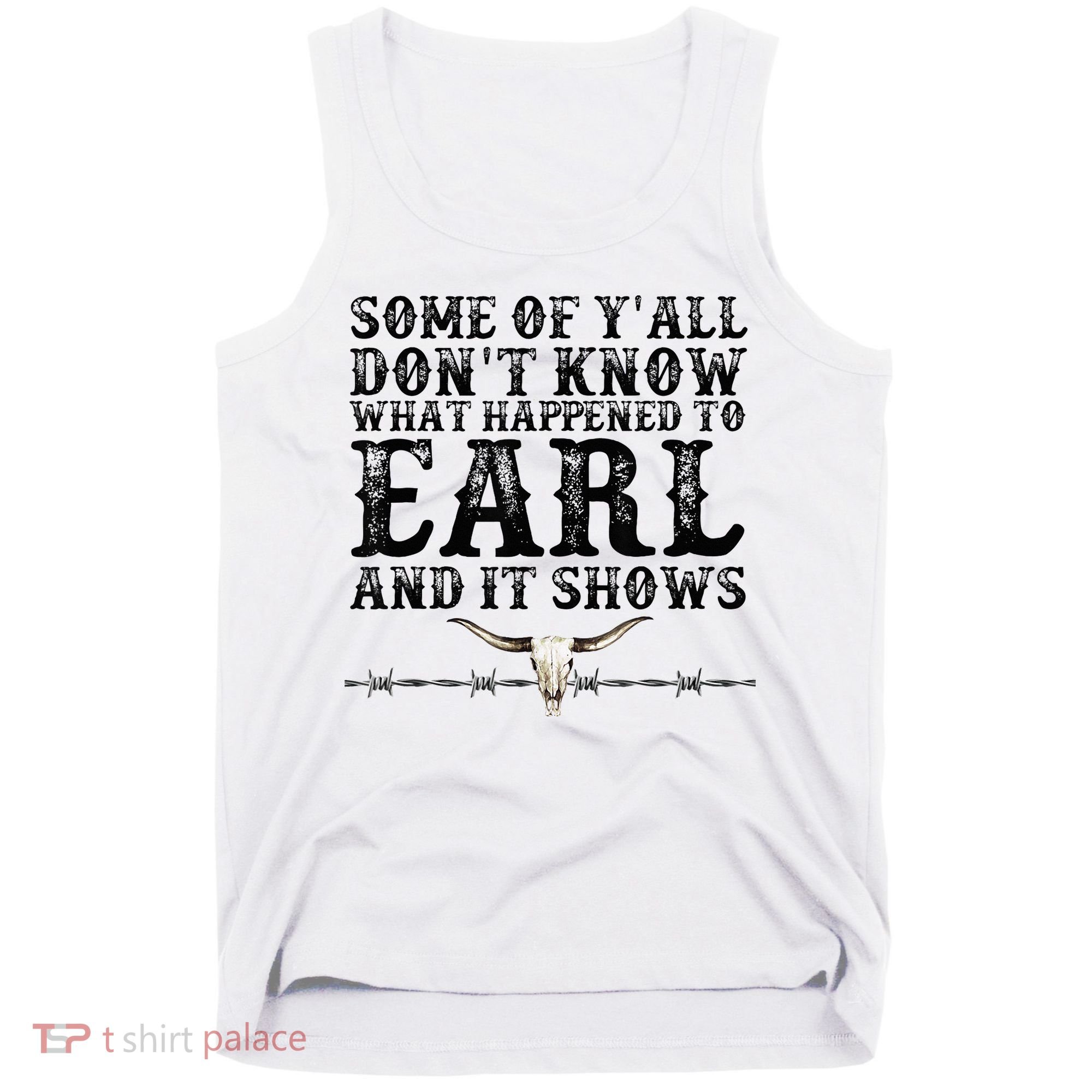 Some Of You Don’T Know What Happened To Earl And It Shows Tank Top