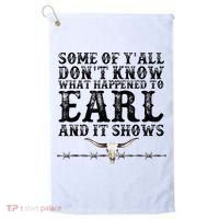 Some Of You Don’T Know What Happened To Earl And It Shows Golf Towel thumb 0