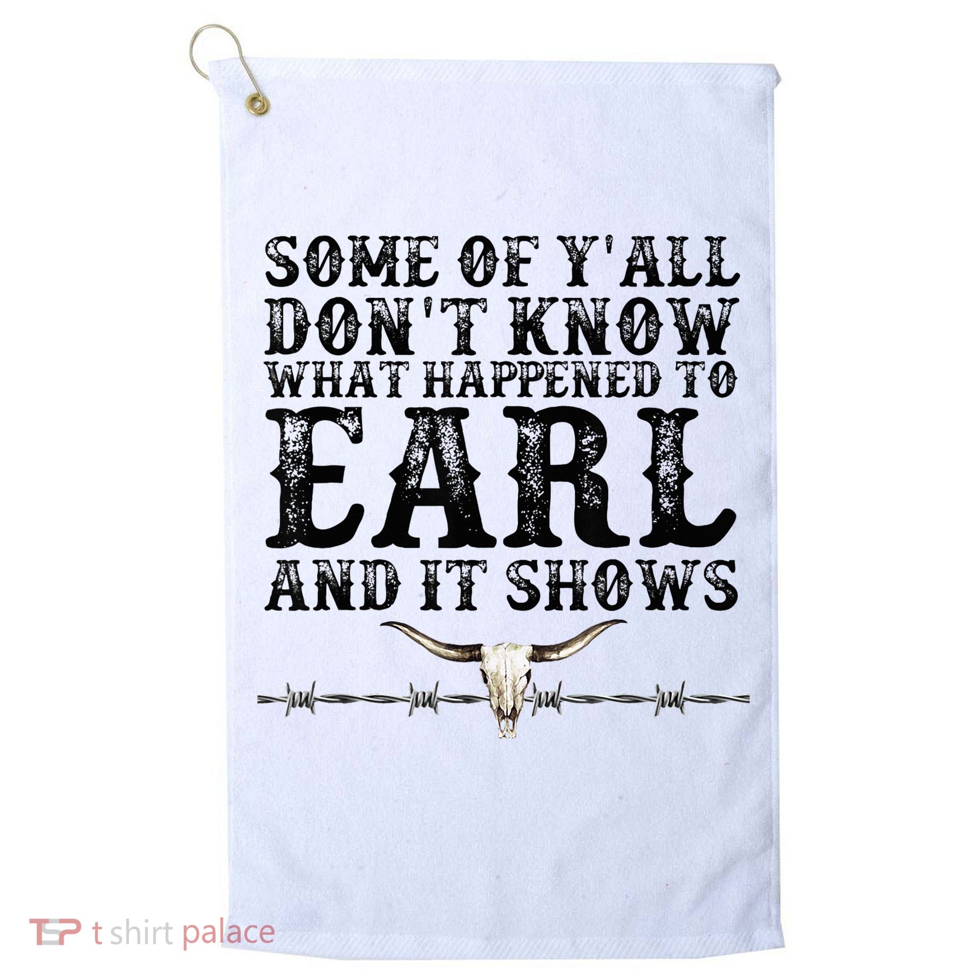 Some Of You Don’T Know What Happened To Earl And It Shows Golf Towel