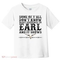 Some Of You Don’T Know What Happened To Earl And It Shows Toddler T-Shirt thumb 0