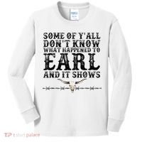 Some Of You Don’T Know What Happened To Earl And It Shows Kids Long Sleeve Shirt thumb 0